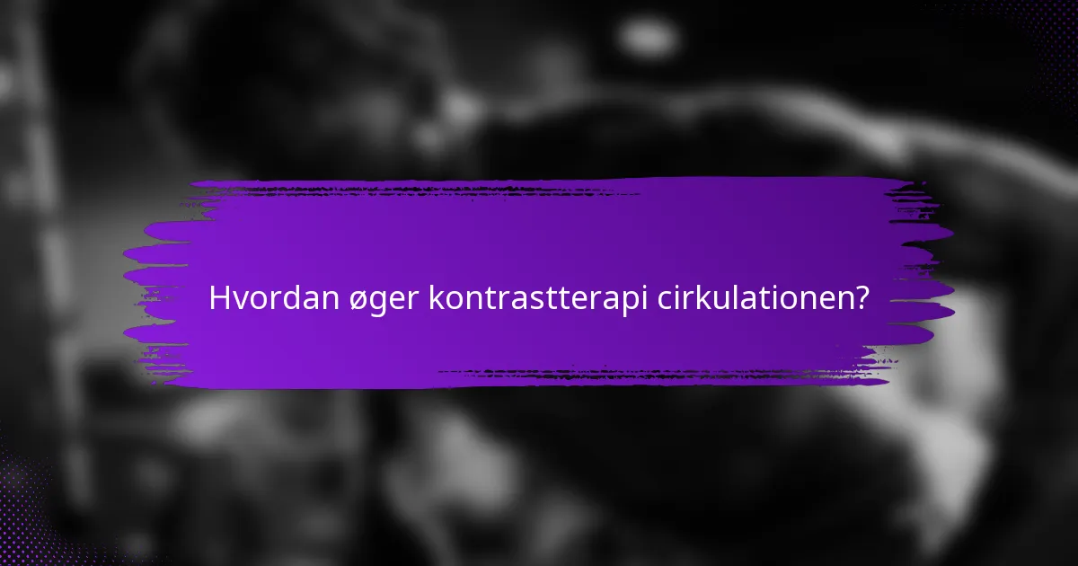 Hvordan øger kontrastterapi cirkulationen?