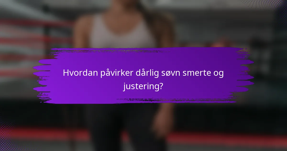 Hvordan påvirker dårlig søvn smerte og justering?