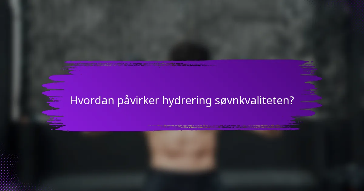 Hvordan påvirker hydrering søvnkvaliteten?