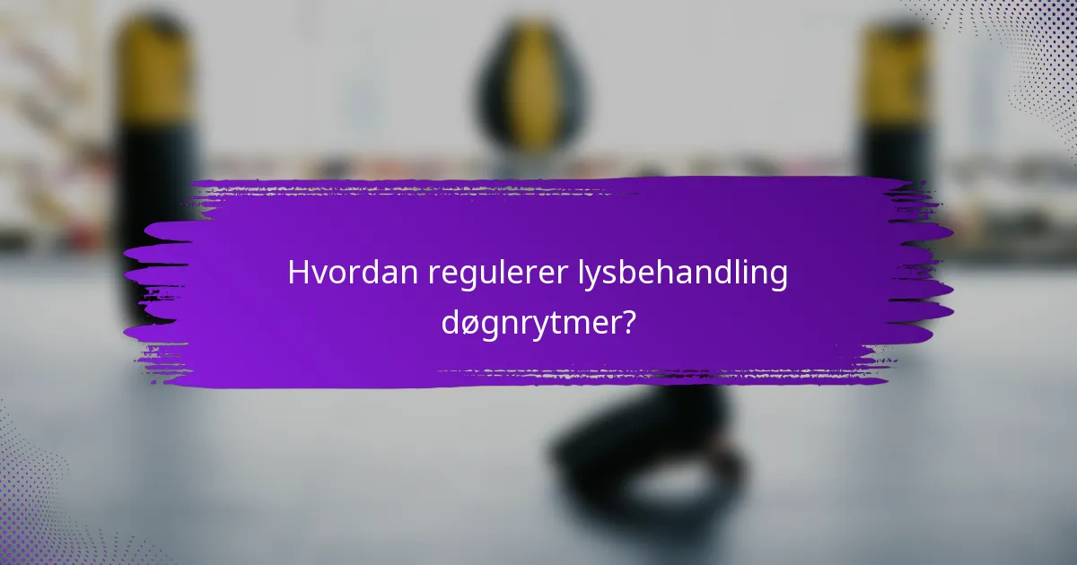 Hvordan regulerer lysbehandling døgnrytmer?