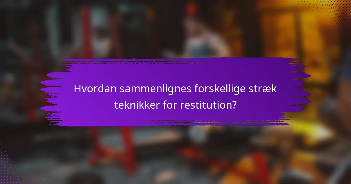 Hvordan sammenlignes forskellige stræk teknikker for restitution?
