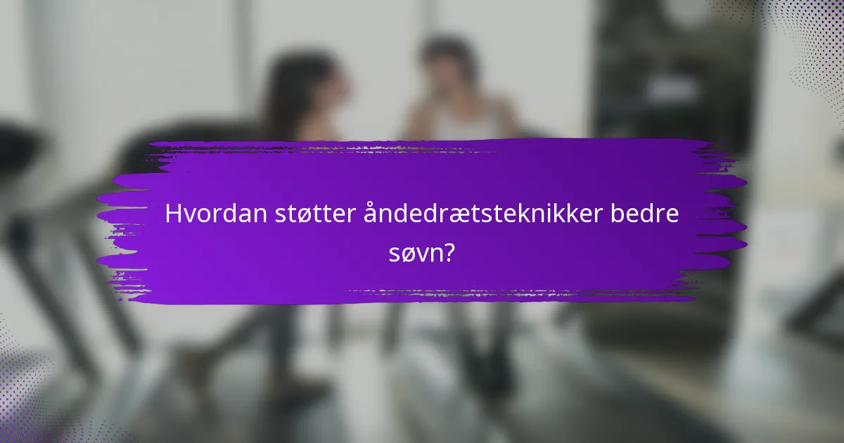 Hvordan støtter åndedrætsteknikker bedre søvn?