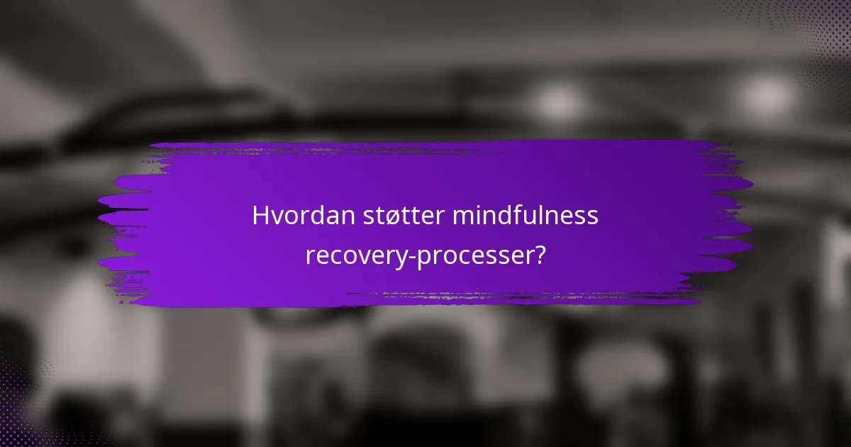 Hvordan støtter mindfulness recovery-processer?