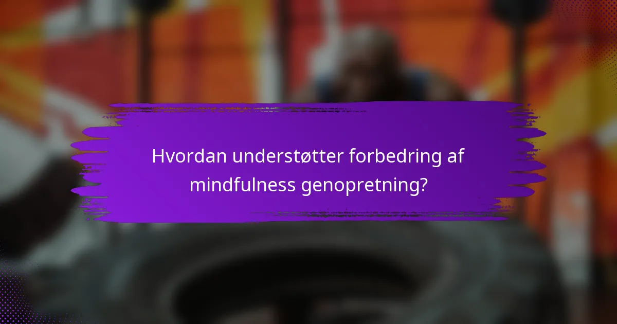 Hvordan understøtter forbedring af mindfulness genopretning?